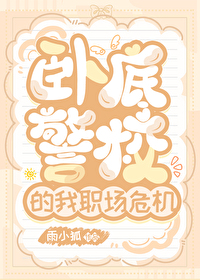 卧底警校的我职场危机22章