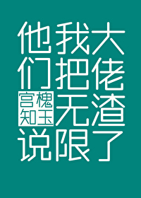 他们说我把无限大佬渣了免费