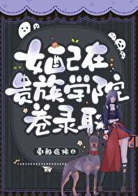女配在贵族学院卷录取百度云