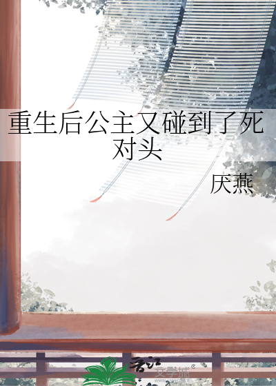 重生后公主又碰到了死对头免费阅读