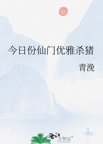 今日份仙门优雅杀猪最新章节更新时间查询